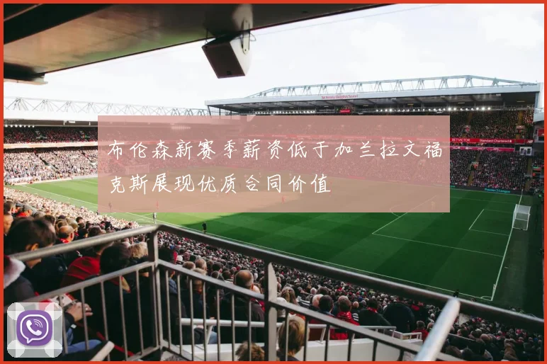 布伦森新赛季薪资低于加兰拉文福克斯展现优质合同价值