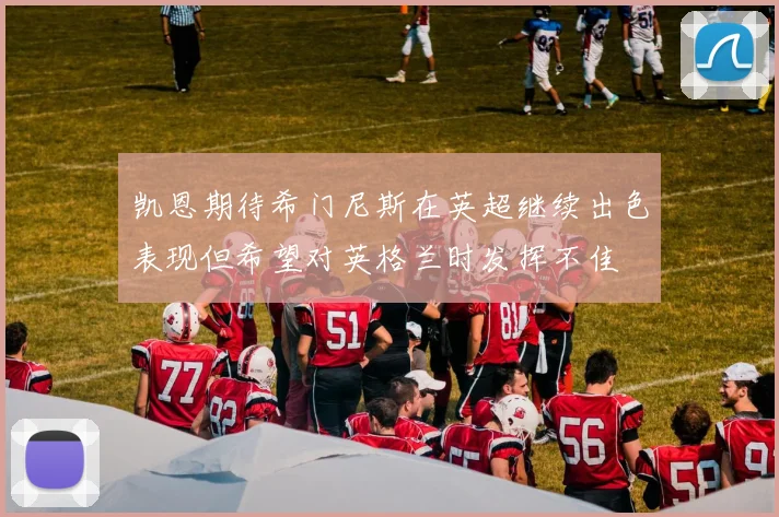 凯恩期待希门尼斯在英超继续出色表现但希望对英格兰时发挥不佳