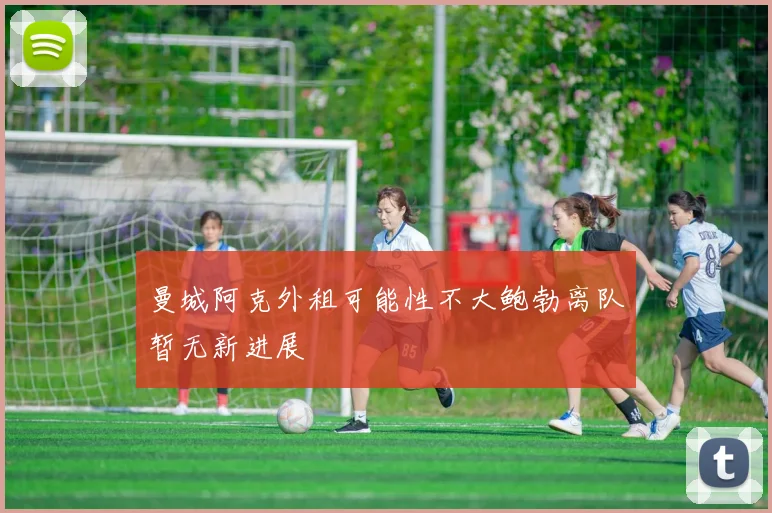 曼城阿克外租可能性不大鲍勃离队暂无新进展